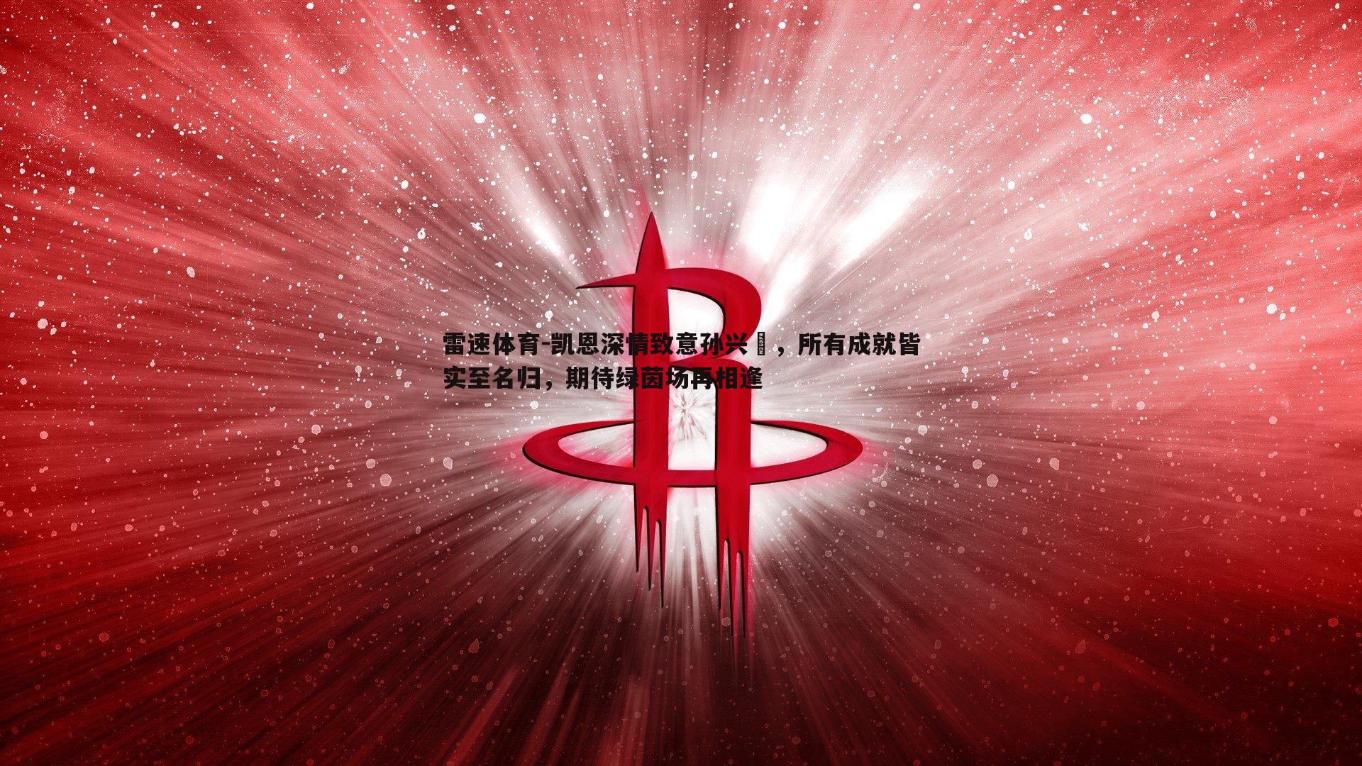 凯恩深情致意孙兴慜，所有成就皆实至名归，期待绿茵场再相逢